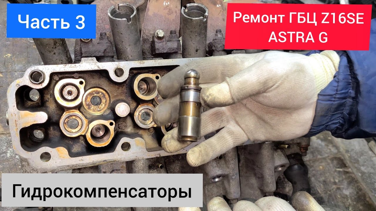 Часть 03.Ремонт ГБЦ - ГИДРОКОМПЕНСАТОРЫ! Дефектация, разборка, промывка, прокачка Z16SE Opel Astra G