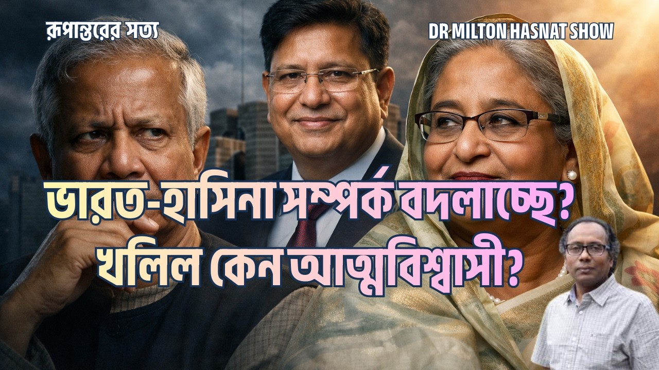 ভারত-হাসিনা সম্পর্ক বদলাচ্ছে? | খলিল কেন আত্মবিশ্বাসী?| DR MILTON HASNAT SHOW | রূপান্তরের সত্য