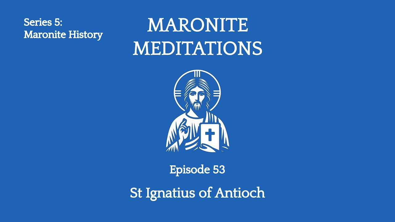 53rd Maronite Meditation: The Epistles of St Ignatius of Antioch
