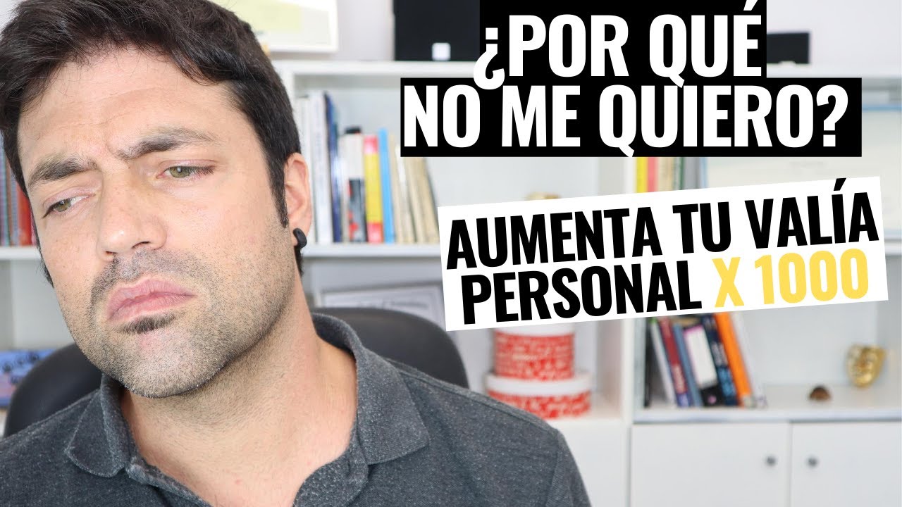 ¿Por Qué No Me Quiero?; Aumentando Mi Valía Personal x 1000