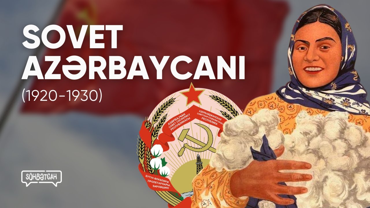 Sovet Azərbaycanı (1920-1930) | Bu belə olub | Söhbətgah