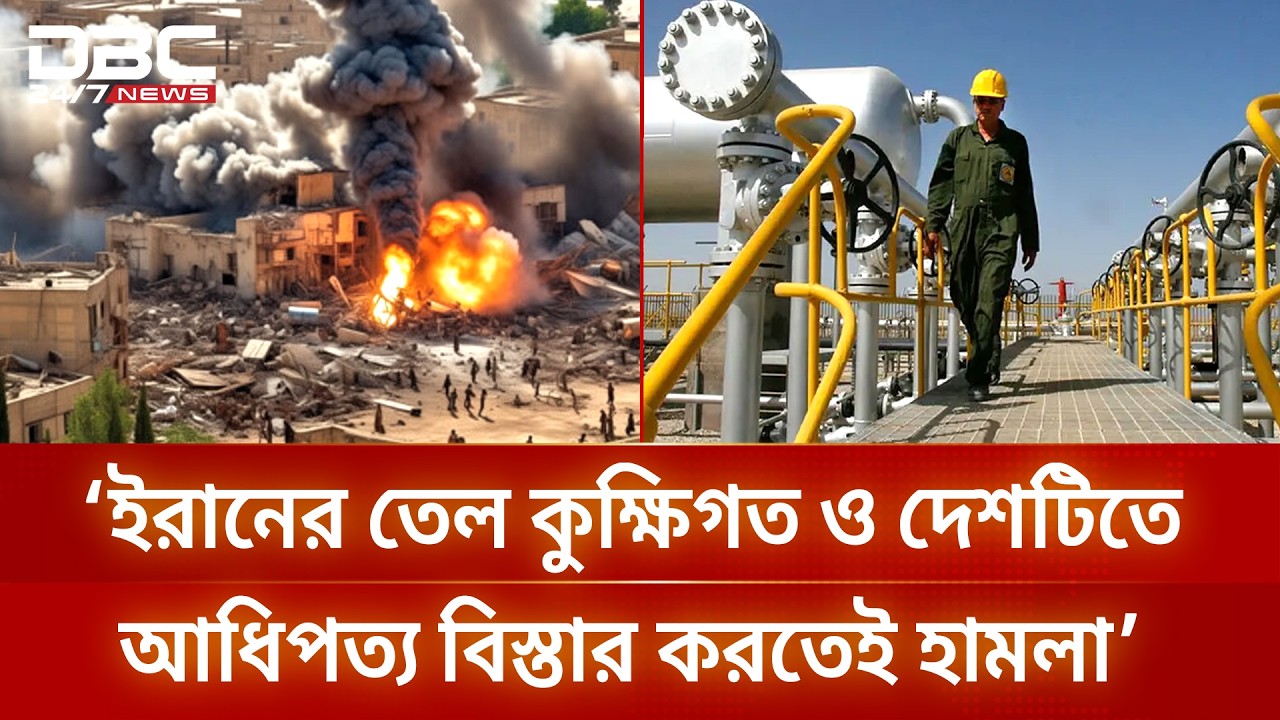 'ইরানের তেল কুক্ষিগত ও দেশটিতে আধিপত্য বিস্তার করতেই হামলা' | DBC NEWS
