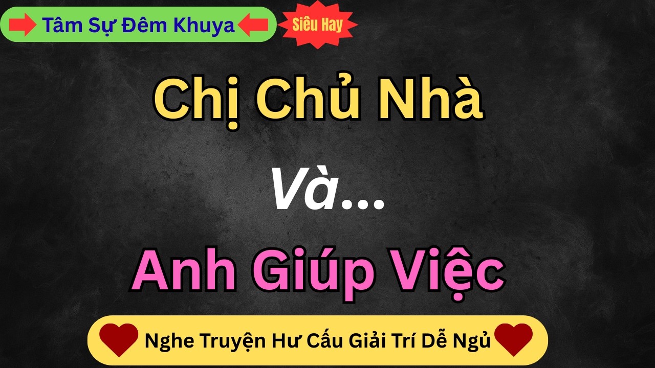 Đọc Truyện Đêm Khuya - Anh Giúp Việc Và Chị Chủ Nhà | Truyện Tâm Lý Gia Đình | Nghe Chuyện Giải Trí