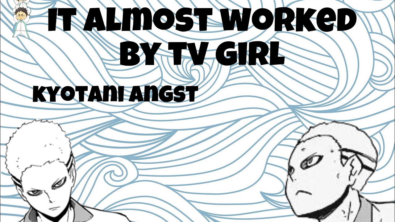 It almost worked by TV Girl| Kyotani angst| Implied kyouhaba| Haikyuu texts| live au