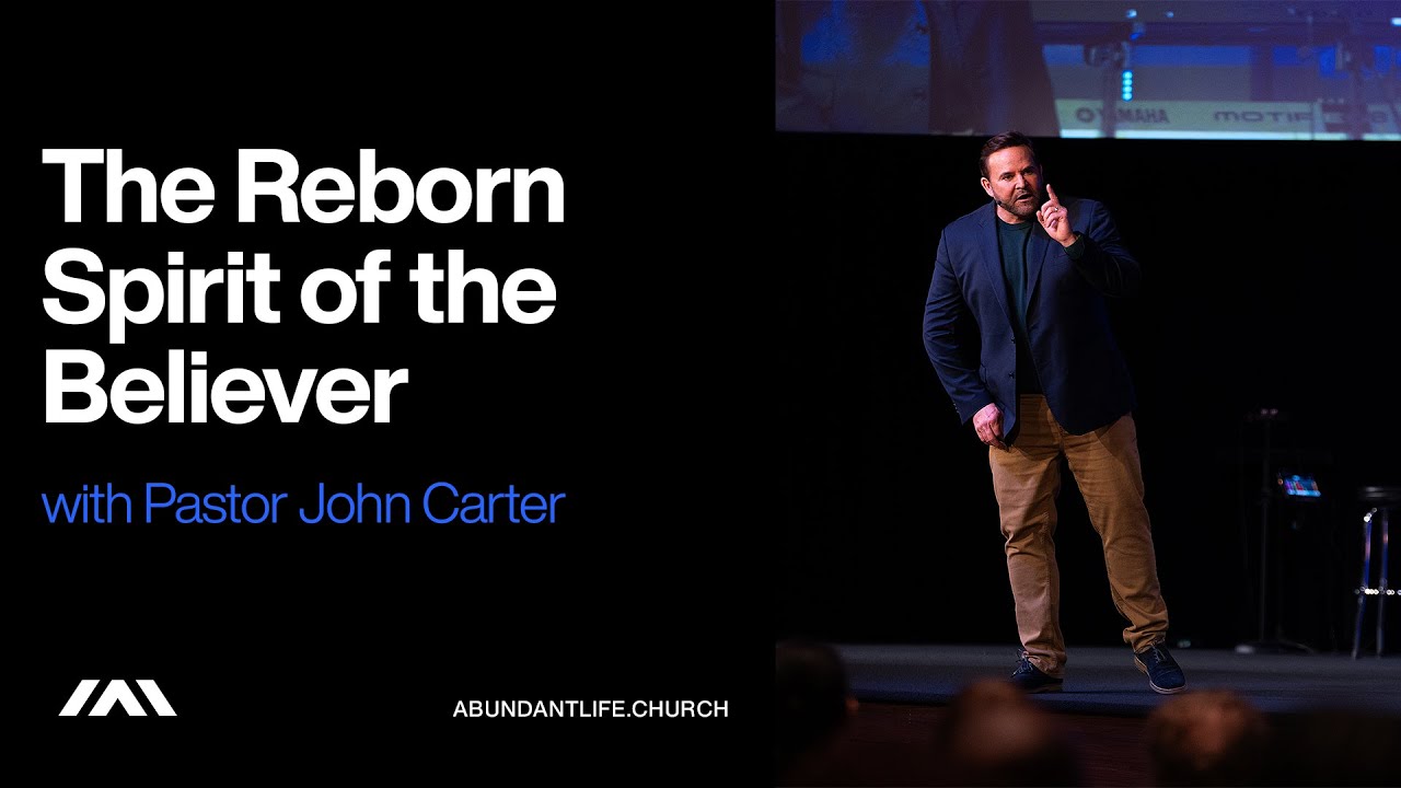 The Reborn Spirit of the Believer | Pastor John Carter | Abundant Life Church