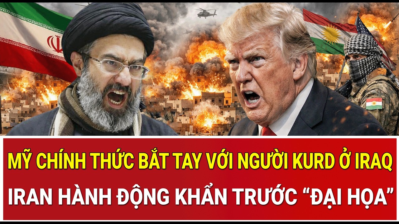 Mỹ chính thức bắt tay với người Kurd ở Iraq, Iran hành động khẩn trước “đại họa” sắp tới