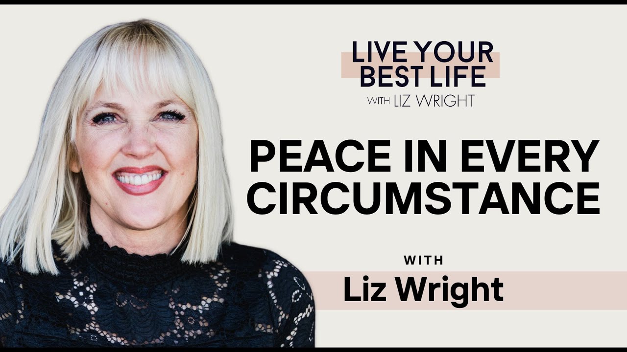 Peace in Every Circumstance w/ Liz Wright | LIVE YOUR BEST LIFE WITH LIZ WRIGHT EPISODE 259
