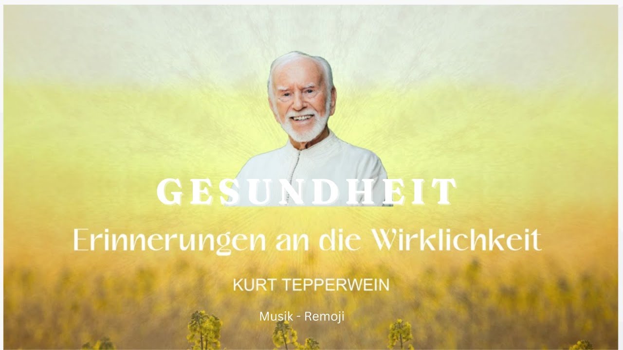 Kurt Tepperwein: 'Erinnerungen an die Wirklichkeit' - zum Thema: ' 'Gesundheit' - Musik: Remoji