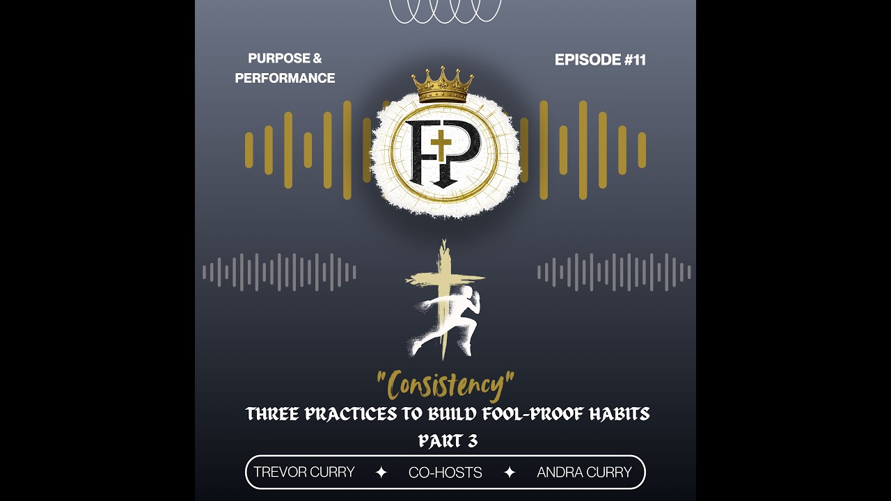 Purpose and Performance Ep.11-Three Practices to Build Fool-Proof Habits-Part 3. Consistency