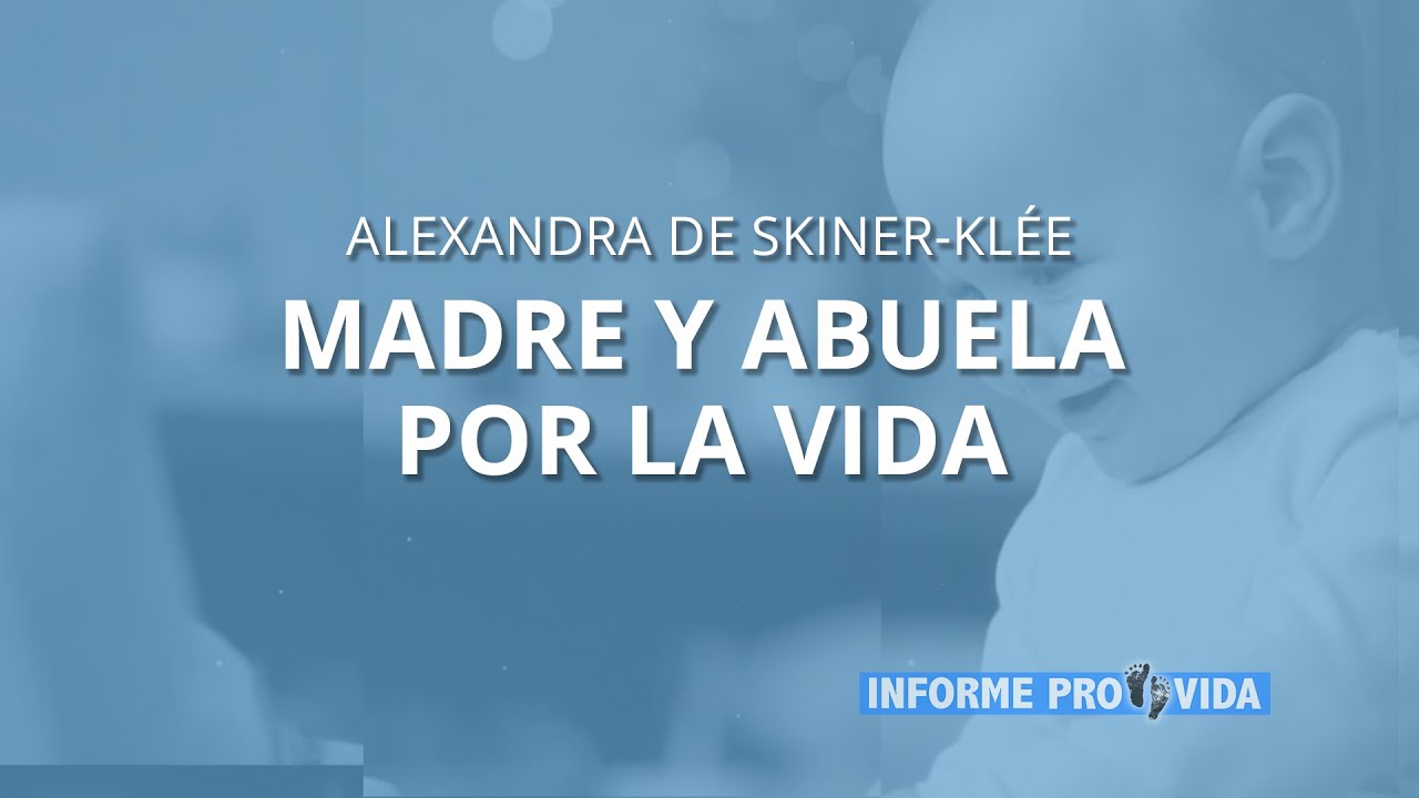 Informe Provida: Alexandra de Skiner-kl&eacute;e, Madre y Abuela por la Vida 17|09|21