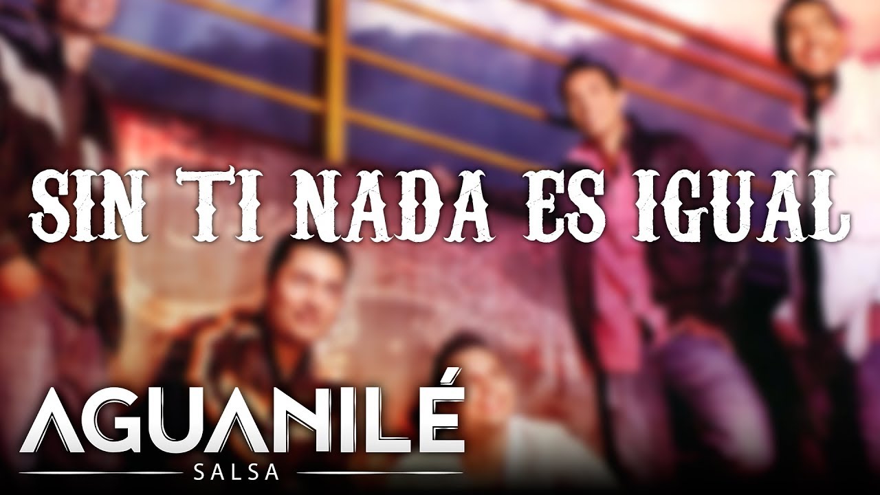 Sin Ti Nada Es Igual, Aguanilé Salsa - Audio