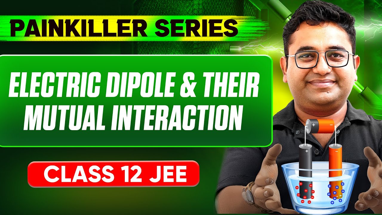 ELECTRIC DIPOLE & THEIR MUTUAL INTERACTION || Basic to Advanced || Class 12th JEE