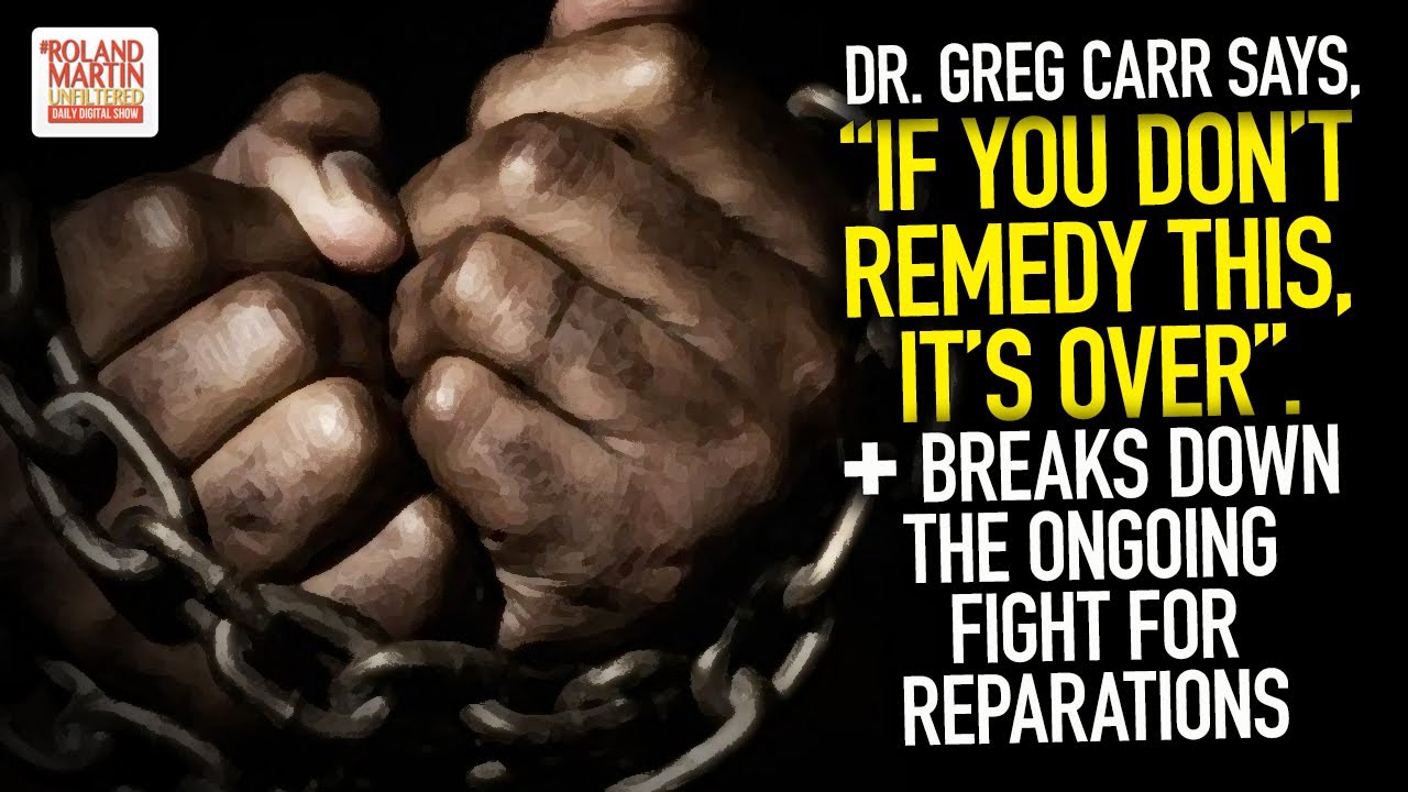 Dr. Greg Carr Breaks Down The Fight For Reparations & Says, 
