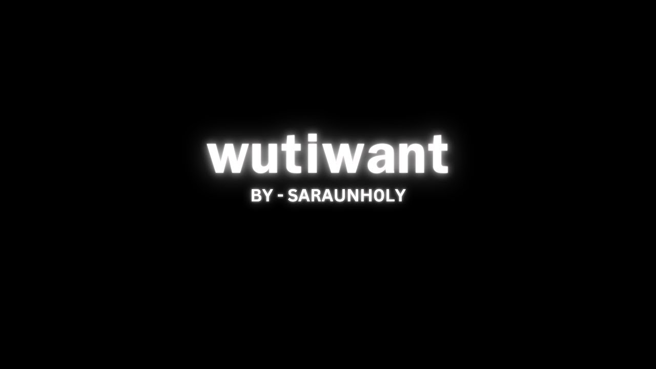 saraunh0ly -  wutiwant Lyrics