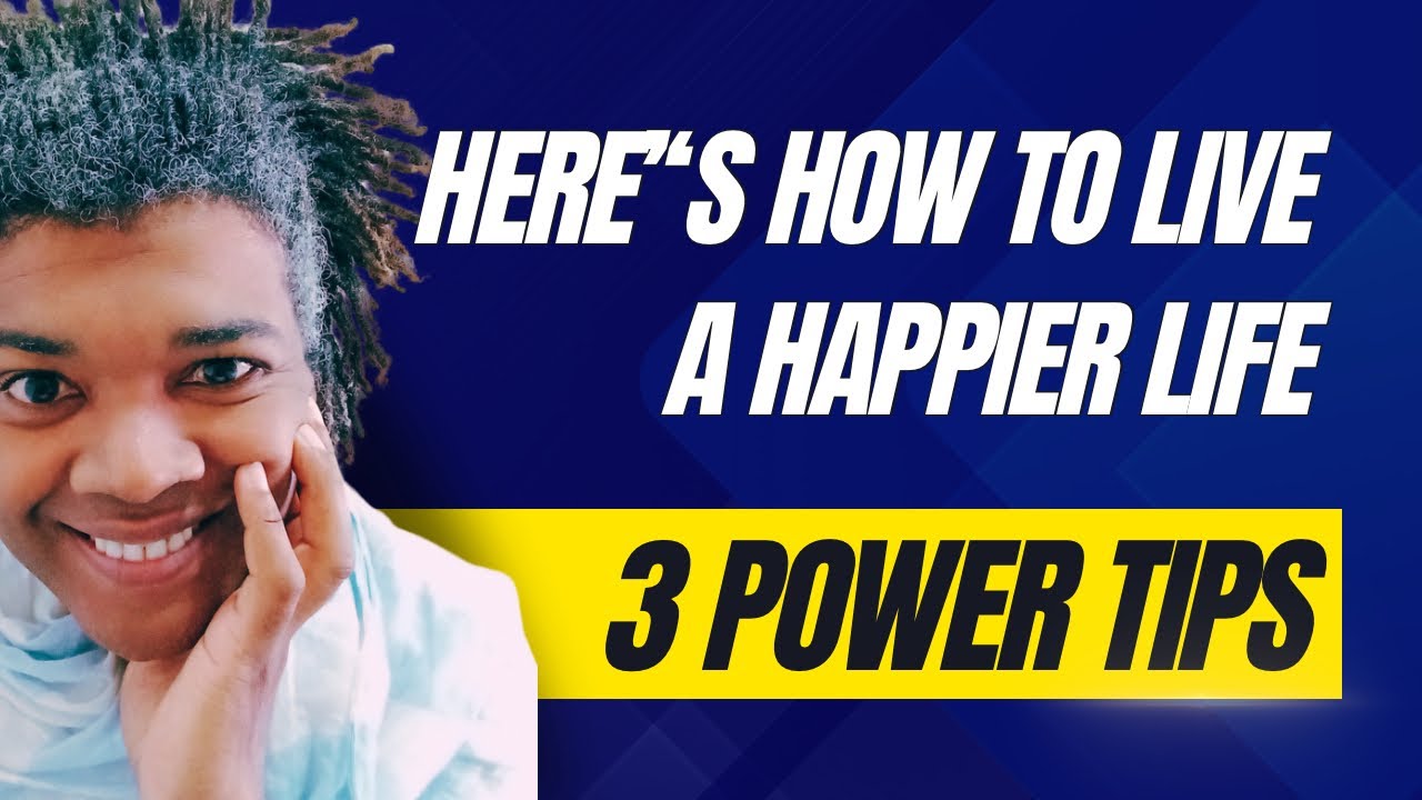 3 POWER TIPS - For A Happier Life