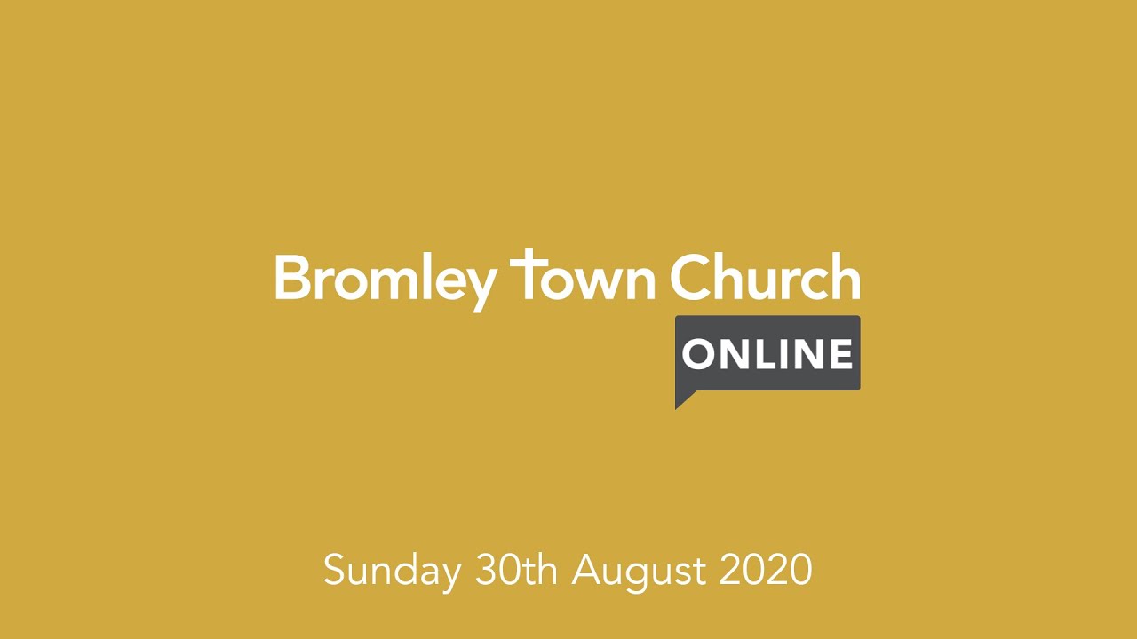 Bromley Town Church: Online - Sunday 30th August 2020