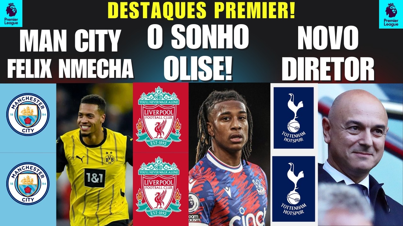 MAN CITY QUER FELIX NMECHA ? LIVERPOOL AINDA SONHA COM OLISE ? TOTTENHAM QUER DIRETOR ESPORTIVO