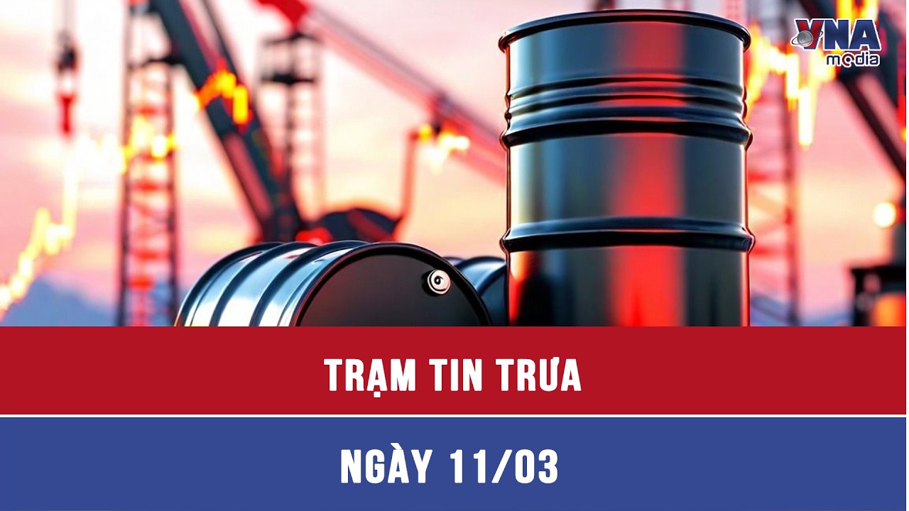 Trạm tin trưa ngày 13/3: Giá dầu tăng vọt lên mức cao nhất trong gần 4 năm - VNAMedia