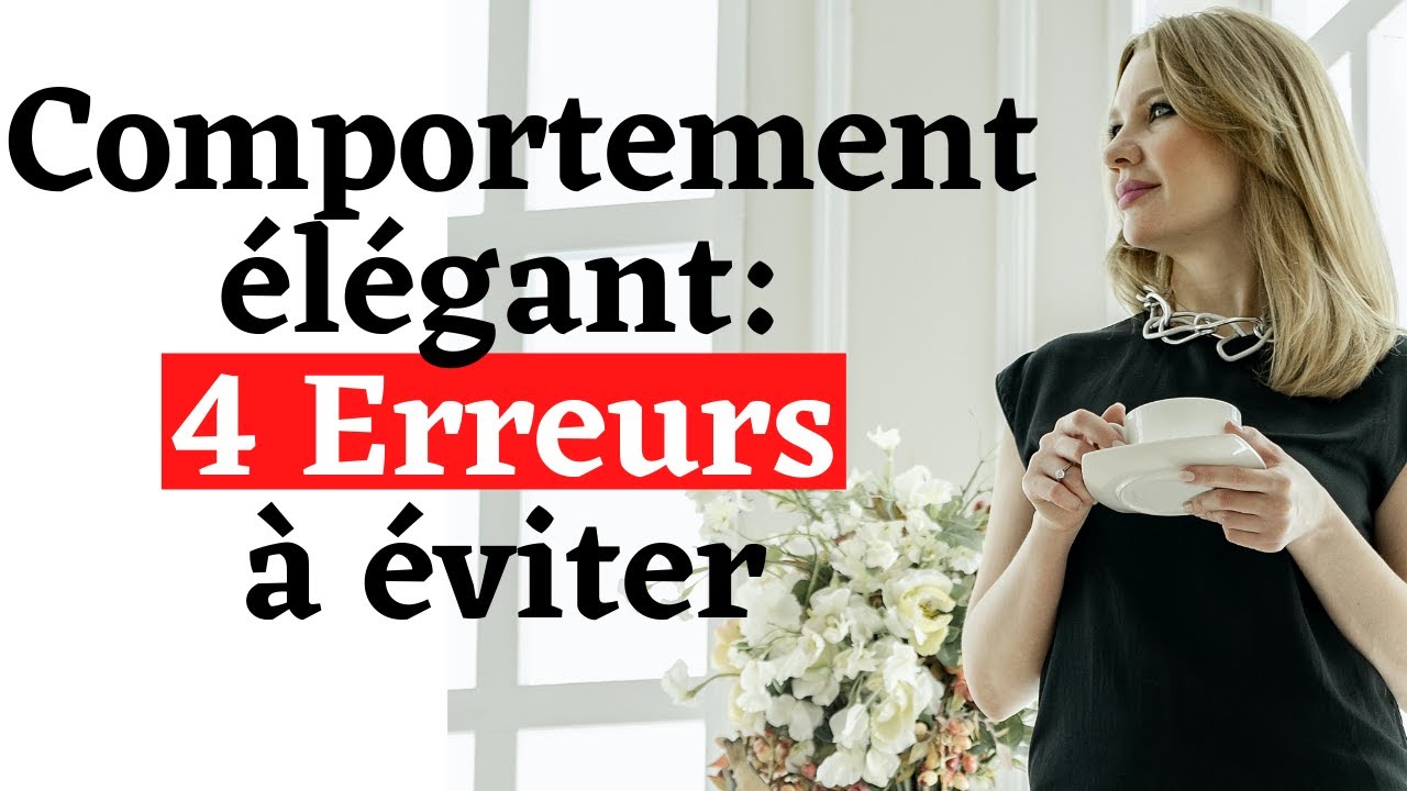 COMMENT ETRE ELEGANTE:  4 ERREURS A EVITER POUR SE COMPORTER COMME UNE FEMME ELEGANTE CLASSE ET CHIC