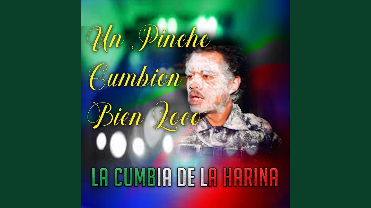 Un Pinche Cumbion Bien Loco La Cumbia De La Harina