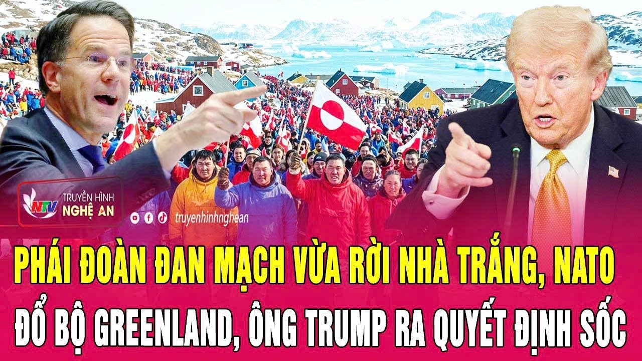 Phái đoàn Đan Mạch vừa rời Nhà Trắng, NATO đổ bộ Greenland, ông Trump ra quyết định sốc