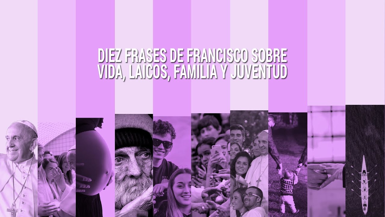Diez Frases de Francisco sobre vida, laicos, familia y juventud