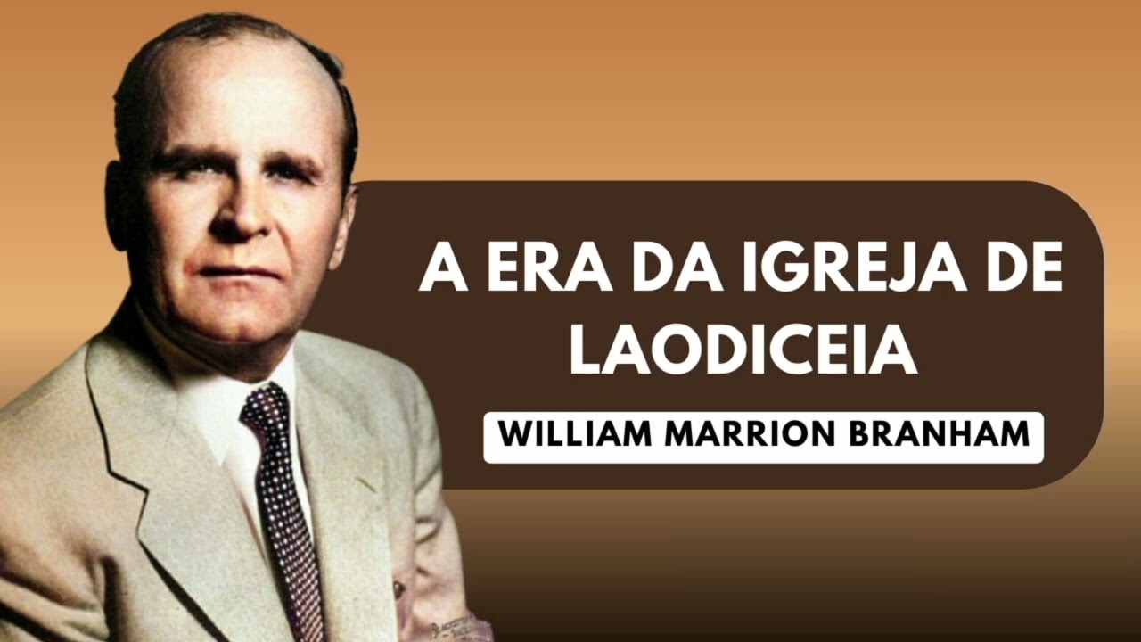A ERA DA IGREJA DE LAODICEIA- WILLIAM MARRION BRANHAM #mensagem