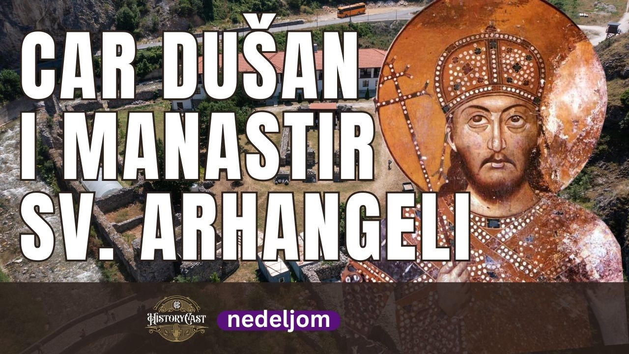 Car Dušan i manastir Svetih Arhangela | HistoryCast nedeljom