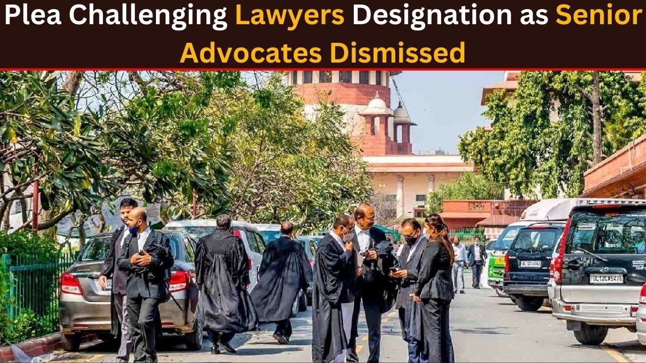 SC Dismisses Plea Challenging Designation of Lawyers as Senior Advocates