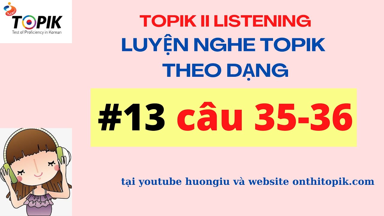 LUYỆN NGHE TOPIK II LISTENING | 8 đề chính thức theo dạng #13 [35-36] | TEST + PHỤ ĐỀ