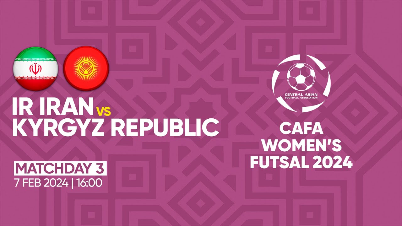IR IRAN vs KYRGYZ REPUBLIC |MD3| CAFA WOMEN'S FUTSAL CHAMPIONSHIP 2024