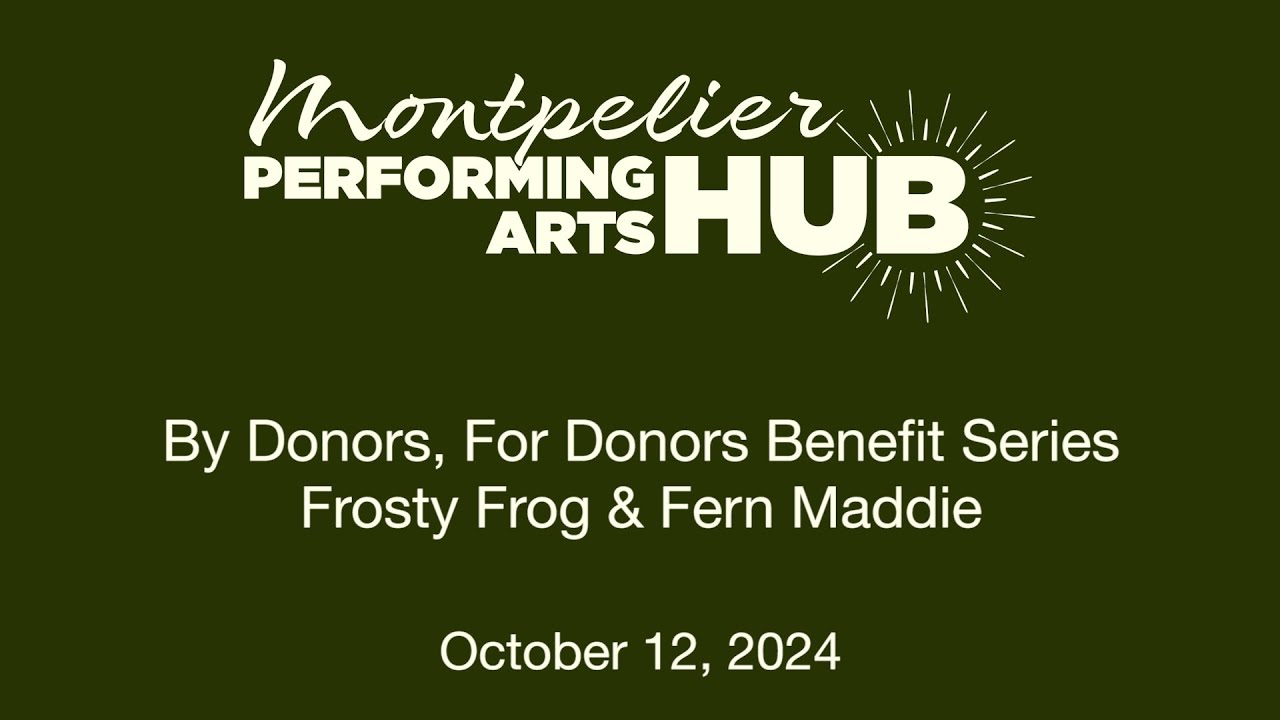 Montpelier Performing Arts Hub - Frosty Frog & Fern Maddie 10/12/2024