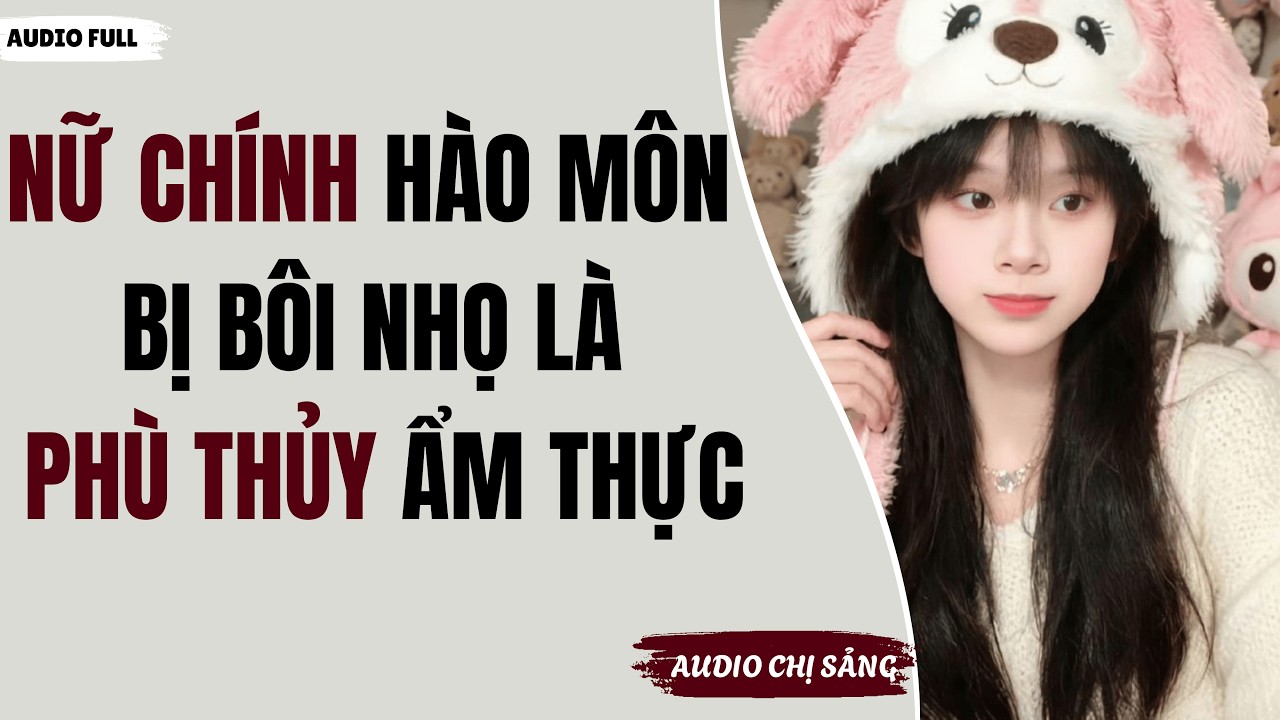 [ Audio Full ] NỮ CHÍNH HÀO MÔN BỊ BÔI NHỌ LÀ PHÙ THỦY ẨM THỰC | Audio Chị Sảng #truyenaudio #audio