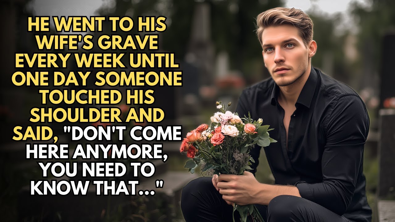 HE WENT TO HIS WIFE'S GRAVE EVERY WEEK UNTIL ONE DAY SOMEONE TOUCHED HIS SHOULDER AND SAID, 
