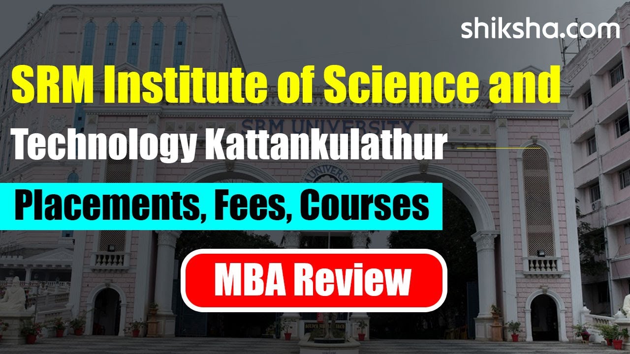 SRM Institute of Science and Technology Kattankulathur MBA Review