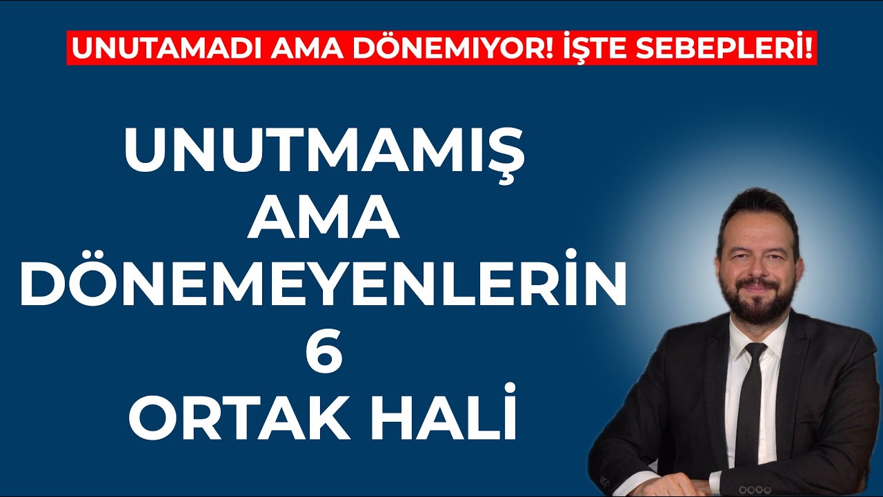 UNUTMAMIŞ AMA DÖNEMEYENLERİN 6 ORTAK HALİ!