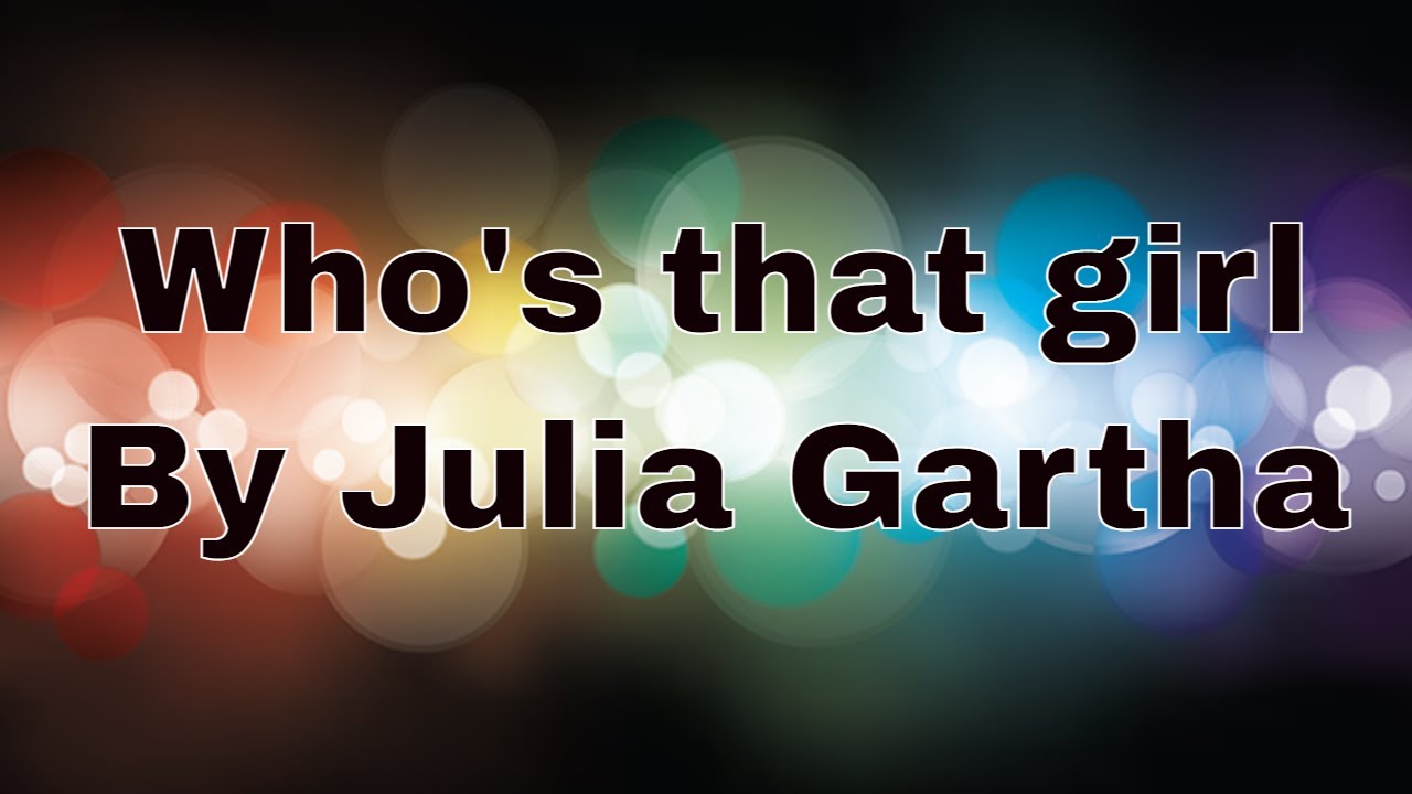 WHO'S THAT GIRL (WITH LYRICS) BY JULIA GARTHA
