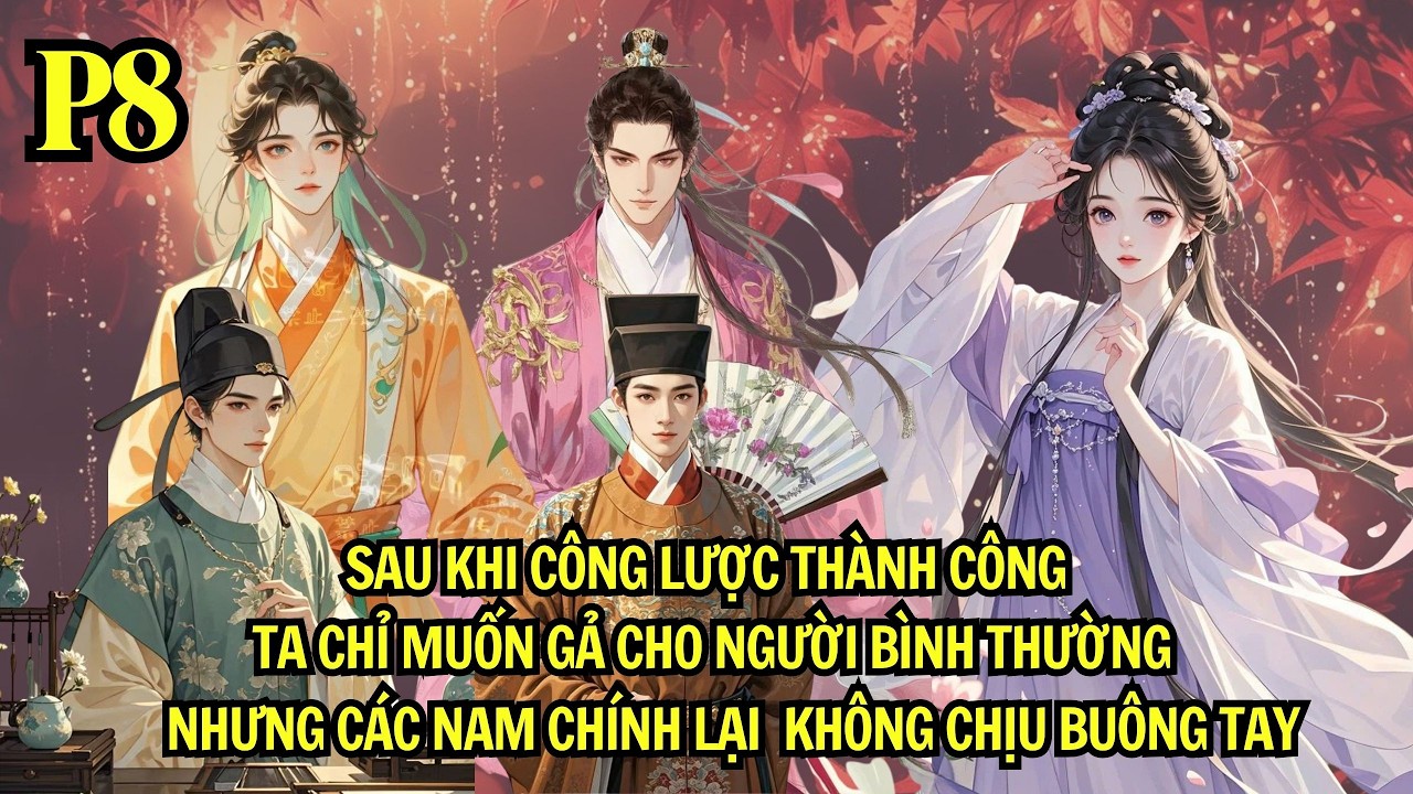 SAU KHI CÔNG LƯỢC THÀNH CÔNG TA CHỈ MUỐN GẢ CHO NGƯỜI BTH NHƯNG CÁC NAM9 K CHỊU BUÔNG TAY| P8