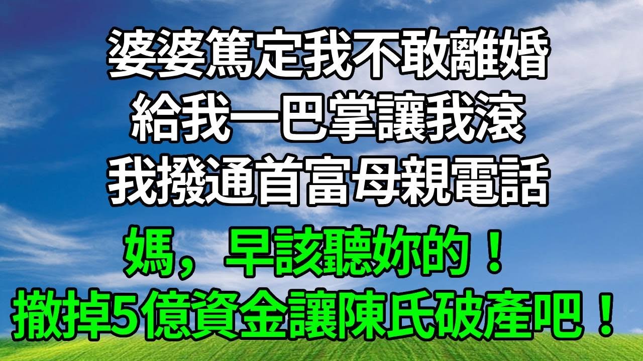 婆婆篤定我不敢離婚，給我一巴掌讓我滾，我撥通首富母親電話，媽，早該聽妳的！撤掉5億資金讓陳氏破產吧！#故事分享 #人生感悟 #分享 #生活經驗