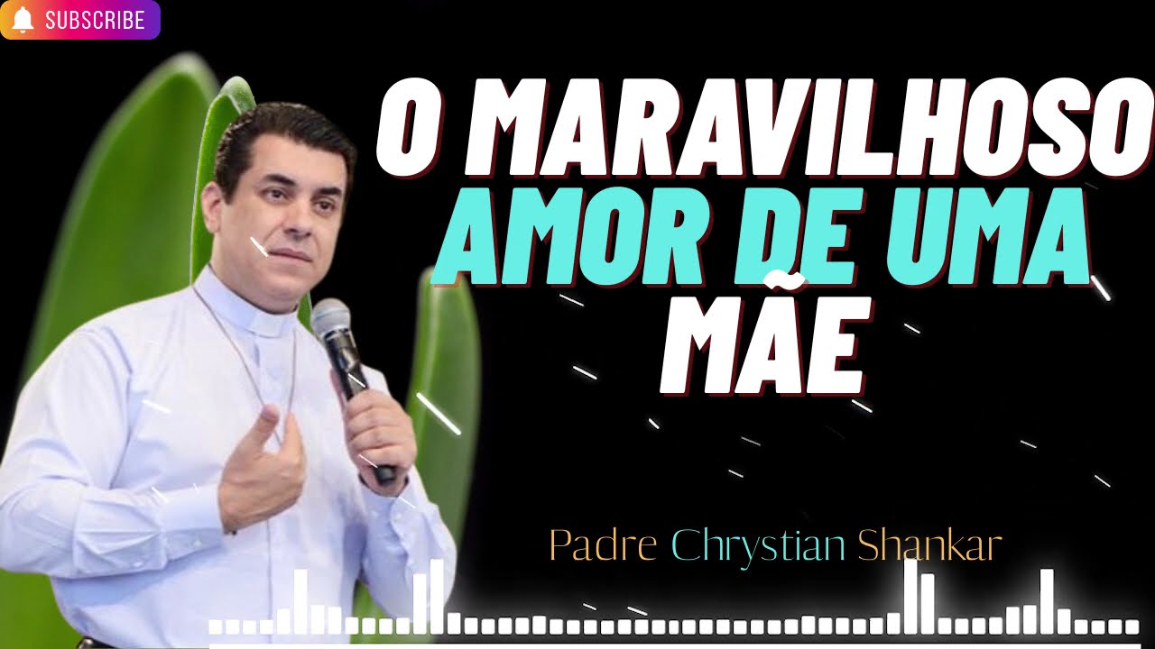 O mais maravilhoso amor materno - Padre Chrystian Shankar