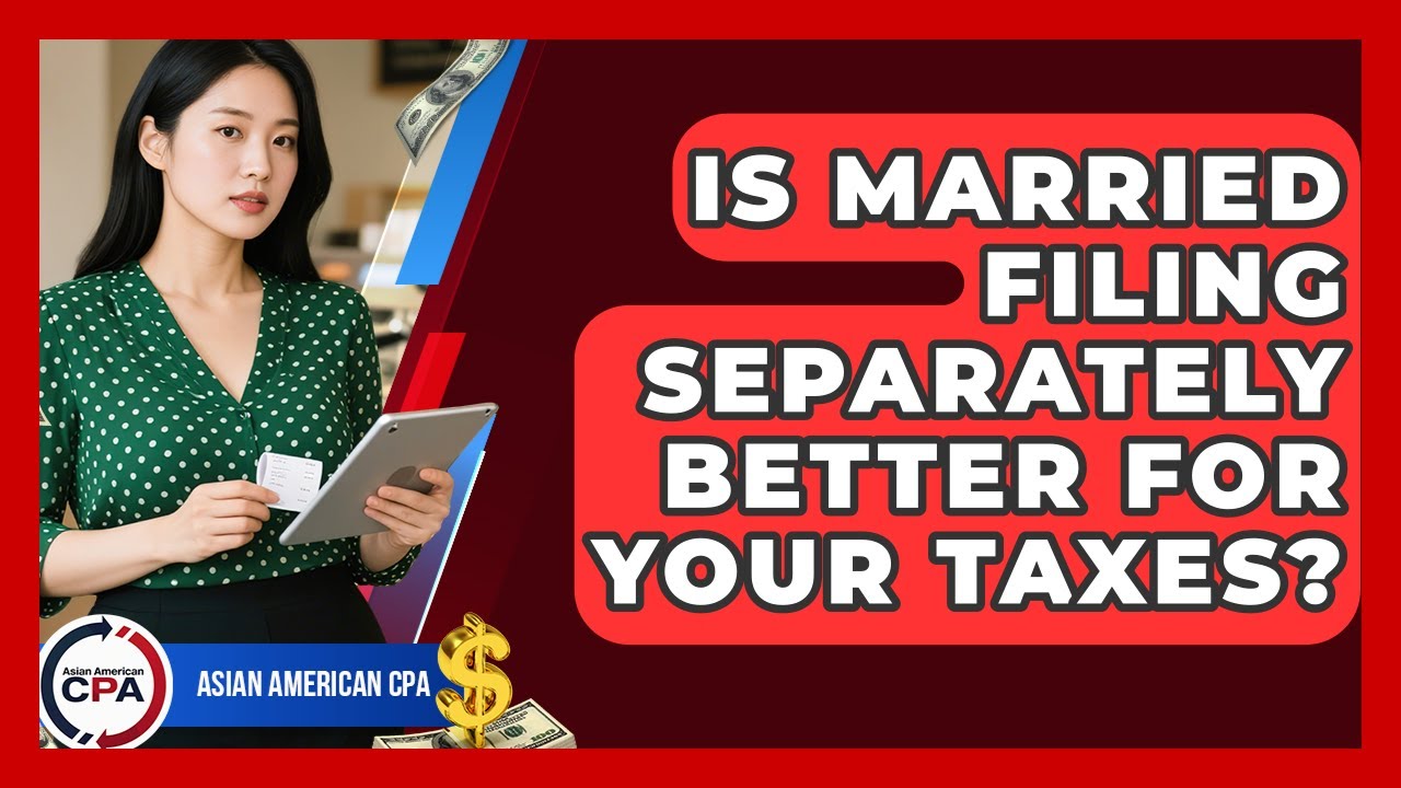 Is Married Filing Separately Better For Your Taxes? - Asian American CPA