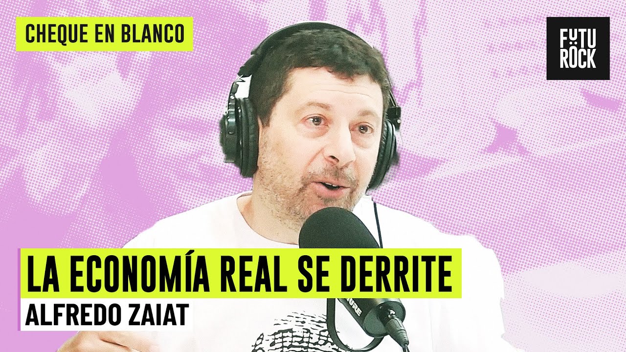 LA ECONOMÍA REAL SE DERRITE | ALFREDO ZAIAT en CHEQUE EN BLANCO