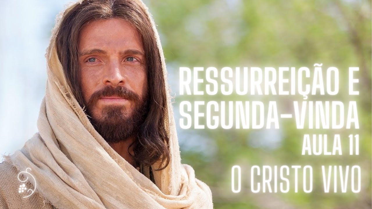 O Cristo vivo - aula 11 -  Ressurreição, Ministério pós-mortal e Segunda Vinda