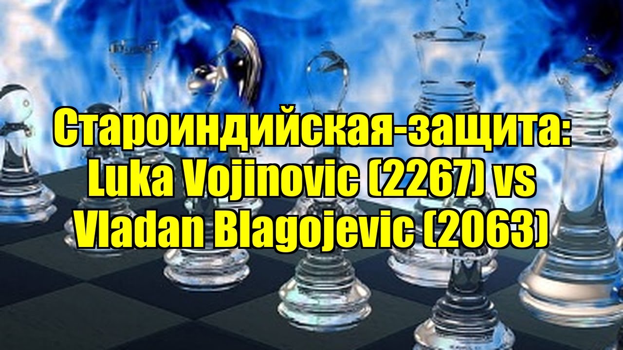 Староиндийская-защита: Luka Vojinovic (2267) vs Vladan Blagojevic (2063)
