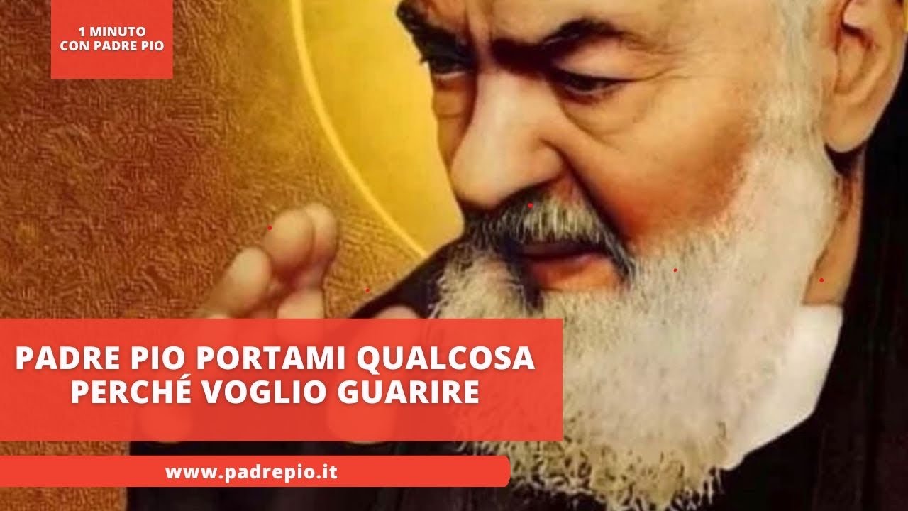 Padre Pio portami qualcosa perché voglio guarire