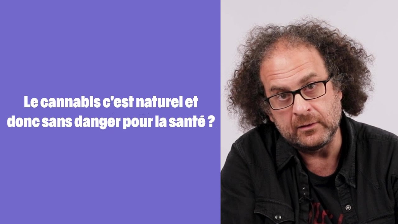 Le cannabis, c'est naturel et donc c'est sans danger pour la sant&eacute; ?