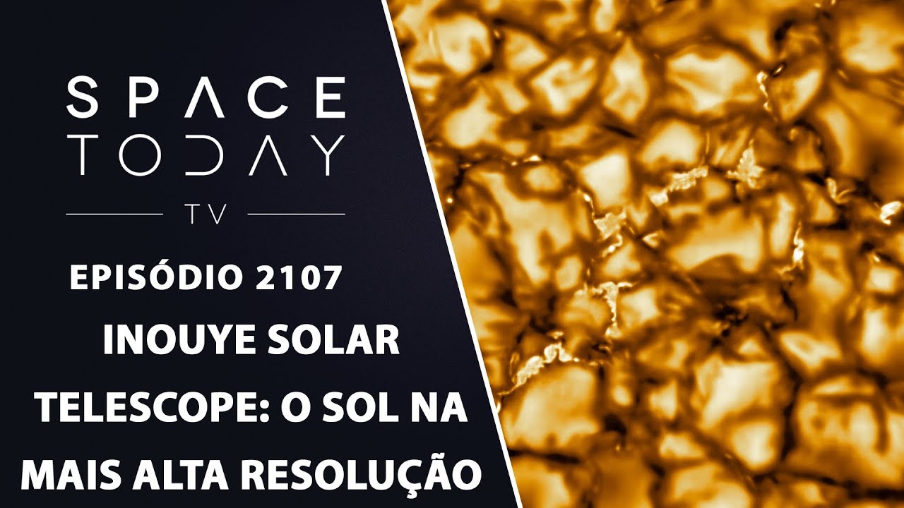 INOUYE SOLAR TELESCOPE - O SOL NA MAIS ALTA RESOLUÇÃO | SPACE TODAY TV EP2107