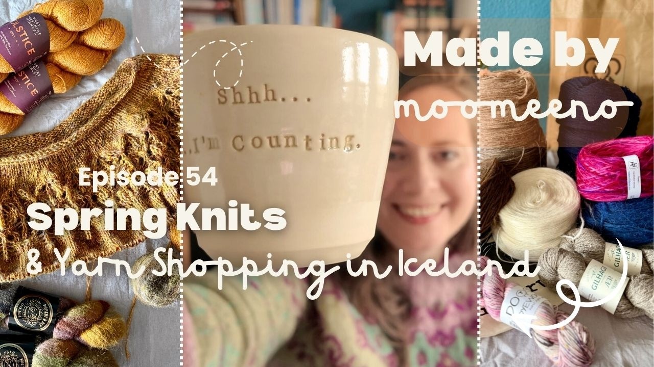 54 // Spring Knits & Iceland Yarn Shops - Moon Flowers, Copenhagen Calling, Single Malt, Love Note
