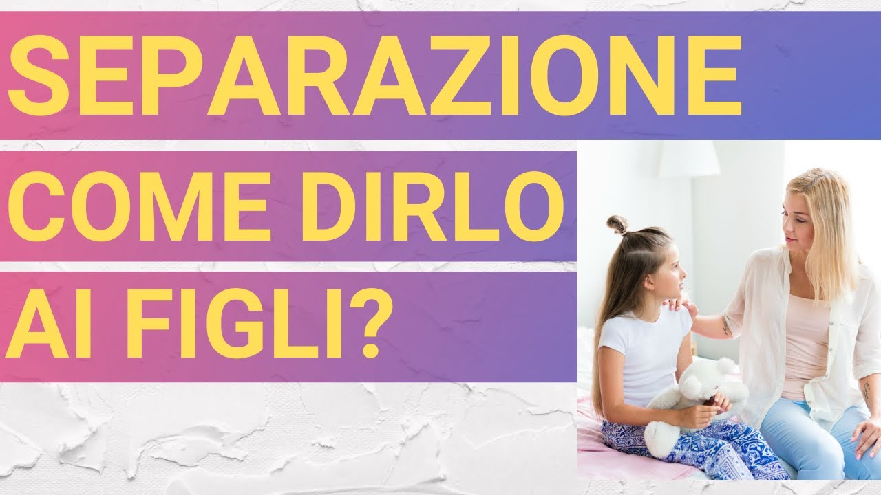 Come comunicare la separazione ai figli correttamente. Lo Psicologo Parla