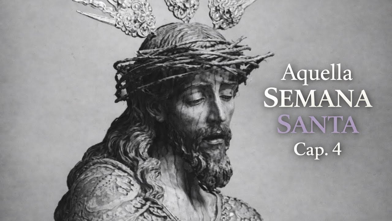 AQUELLA SEMANA SANTA | CAPÍTULO 4 | DOCUMENTAL | CORREO DE ANDALUCÍA 